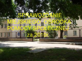 SPRAWOZDANIE MIEJSKIEGO OŚRODKA POMOCY SPOŁECZNEJ za 2010r.