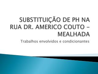 SUBSTITUIÇÃO DE PH NA RUA DR. AMERICO COUTO - MEALHADA