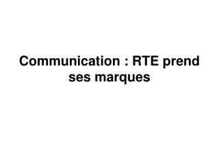 Communication : RTE prend ses marques