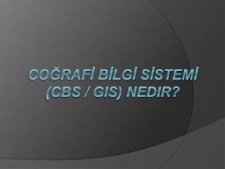 COĞRAFİ BİLGİ SİSTEMİ (CBS / GIS) Nedir?