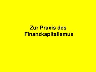 Zur Praxis des Finanzkapitalismus