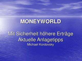 MONEYWORLD Mit Sicherheit höhere Erträge Aktuelle Anlagetipps Michael Kordovsky
