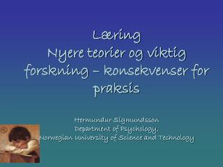Læring Nyere teorier og viktig forskning – konsekvenser for praksis Hermundur Sigmundsson