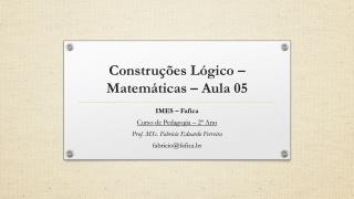 Construções Lógico –Matemáticas – Aula 05