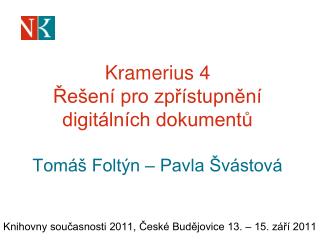 Kramerius 4 Řešení pro zpřístupnění digitálních dokumentů Tomáš Foltýn – Pavla Švástová
