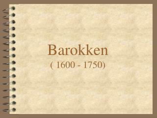 Barokken ( 1600 - 1750)