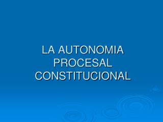 LA AUTONOMIA PROCESAL CONSTITUCIONAL
