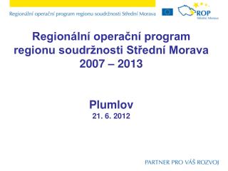 Regionální operační program regionu soudržnosti Střední Morava 2007 – 2013 Plumlov 21. 6. 2012