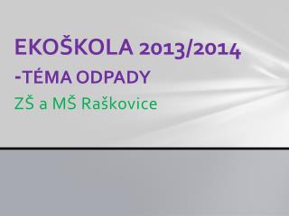 EKOŠKOLA 2013/2014 - TÉMA ODPADY