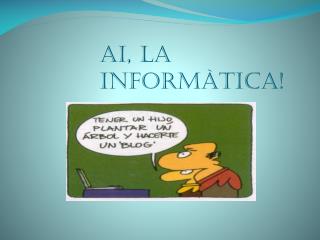 Ai, la informàtica!