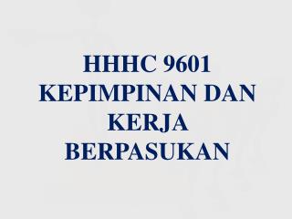 HHHC 9601 KEPIMPINAN DAN KERJA BERPASUKAN