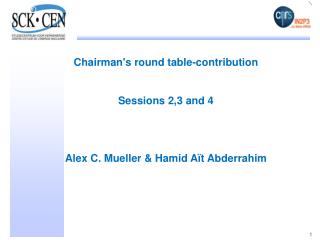 Chairman's round table-contribution Sessions 2,3 and 4 Alex C. Mueller &amp; Hamid Aït Abderrahim