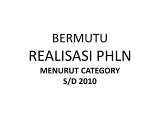 BERMUTU REALISASI PHLN MENURUT CATEGORY S/D 2010