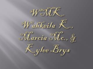 WMK. Wahkeila K., Marcia Mc., &amp; Kylee Brys