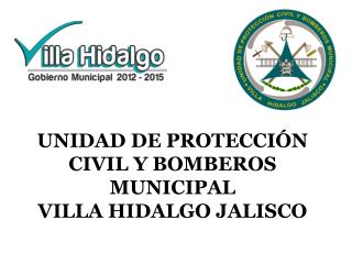 UNIDAD DE PROTECCIÓN CIVIL Y BOMBEROS MUNICIPAL VILLA HIDALGO JALISCO