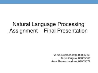 Natural Language Processing Assignment – Final Presentation Varun Suprashanth , 09005063