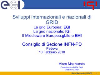 Mirco Mazzucato Coordinatore INFN Grid 				Direttore CNAF