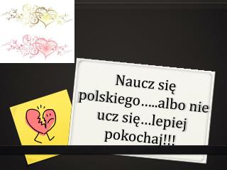 Naucz się polskiego…..albo nie ucz się…lepiej pokochaj!!!