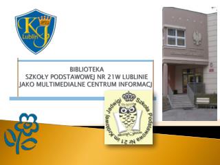 BIBLIOTEKA SZKOŁY PODSTAWOWEJ NR 21W LUBLINIE JAKO MULTIMEDIALNE CENTRUM INFORMACJI