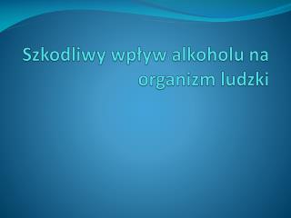 Szkodliwy wpływ alkoholu na organizm ludzki