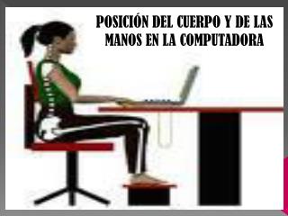 POSICIÓN DEL CUERPO Y DE LAS MANOS EN LA COMPUTADORA