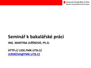 Ing. Martina Juříková, P h .D. lide.fmk.utb.cz Jurikova@fmk.utb.cz