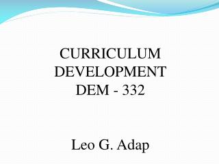 CURRICULUM DEVELOPMENT DEM - 332 Leo G. Adap