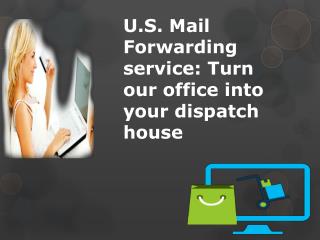 U.S. Mail Forwarding service Turn our office into your dispa