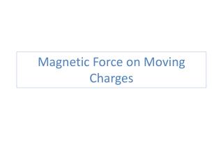 Magnetic Force on Moving Charges