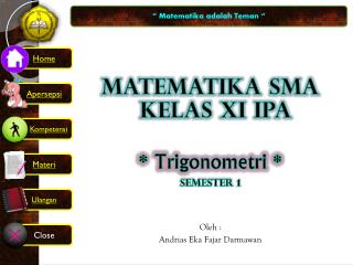 MATEMATIKA SMA KELAS XI IPA * Trigonometri * Semester 1 Oleh : Andrias Eka Fajar Darmawan