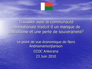 Le point de vue économique de Noro Andriamamonjiarison CCOC Ankerana 23 Juin 2010