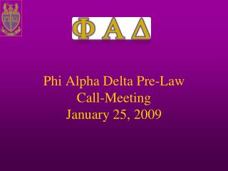Phi Alpha Delta Pre-Law Call-Meeting January 25, 2009