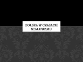 Polska W CZASACH STALINIZMU