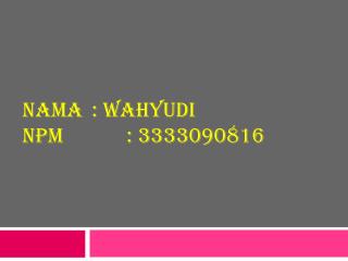 NAMA	: WAHYUDI NPM		: 3333090816
