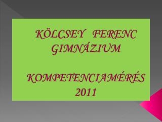 KÖLCSEY FERENC GIMNÁZIUM KOMPETENCIAMÉRÉS 2011