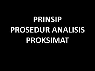 PRINSIP PROSEDUR ANALISIS PROKSIMAT