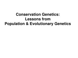 Conservation Genetics: Lessons from Population &amp; Evolutionary Genetics