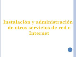 Instalación y administración de otros servicios de red e Internet