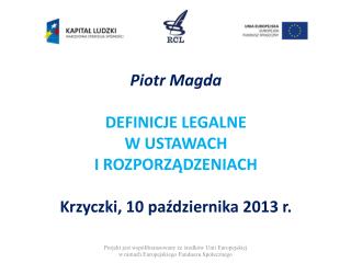 Piotr Magda DEFINICJE LEGALNE W USTAWACH I ROZPORZĄDZENIACH Krzyczki, 10 października 2013 r.