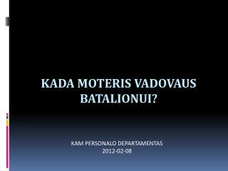 KADA MOTERIS VADOVAUS BATALIONUI?