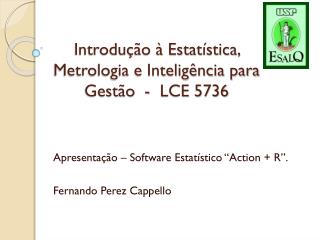 Introdução à Estatística, Metrologia e Inteligência para Gestão - LCE 5736