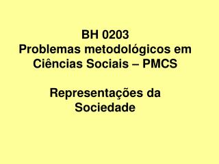 BH 0203 Problemas metodológicos em Ciências Sociais – PMCS Representações da Sociedade