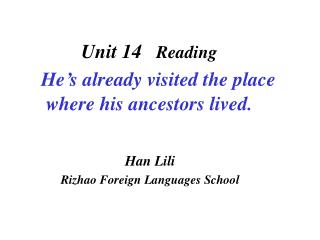 Unit 14 Reading He’s already visited the place where his ancestors lived.