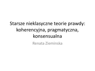 Starsze nieklasyczne teorie prawdy: koherencyjna, pragmatyczna, konsensualna