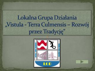 Lokalna Grupa Działania „Vistula - Terra Culmensis – Rozwój przez Tradycję”