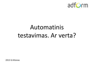 Automatinis testavimas . A r verta ?