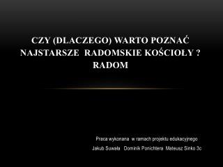 Czy (dlaczego) warto poznać najstarsze Radomskie kościoły ? Radom