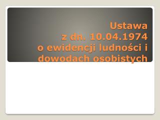 Ustawa z dn. 10.04.1974 o ewidencji ludności i dowodach osobistych