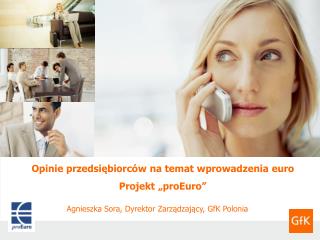 Opinie przedsiębiorców na temat wprowadzenia euro Projekt „ proEuro ”