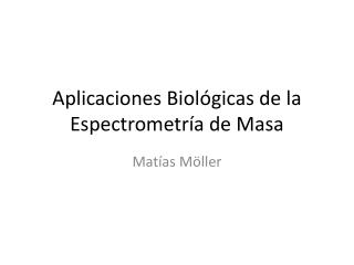 Aplicaciones Biol ógicas de la Espectrometría de Masa